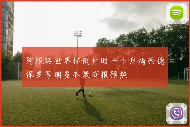 阿根廷世界杯倒计时一个月梅西德保罗等明星齐聚海报预热